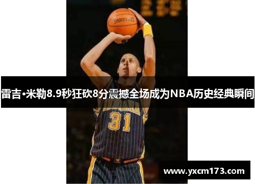 雷吉·米勒8.9秒狂砍8分震撼全场成为NBA历史经典瞬间