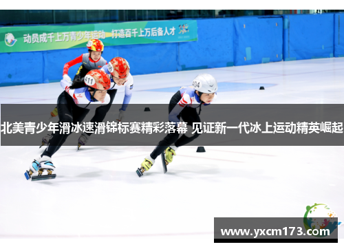 北美青少年滑冰速滑锦标赛精彩落幕 见证新一代冰上运动精英崛起