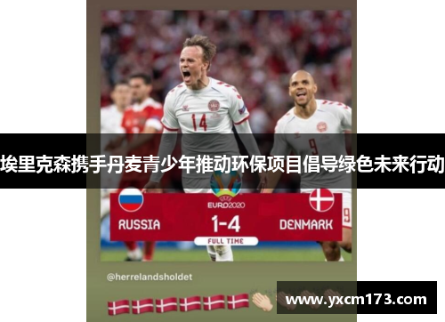 埃里克森携手丹麦青少年推动环保项目倡导绿色未来行动