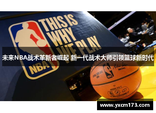 未来NBA战术革新者崛起 新一代战术大师引领篮球新时代