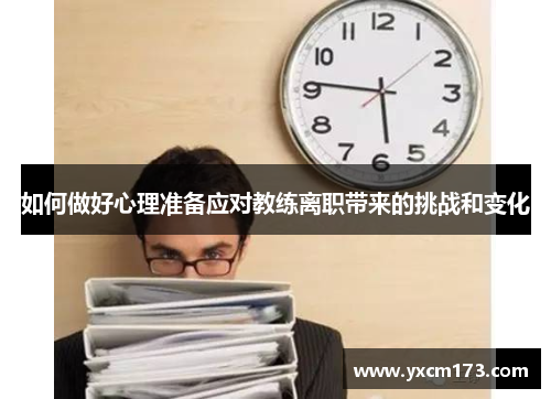 如何做好心理准备应对教练离职带来的挑战和变化