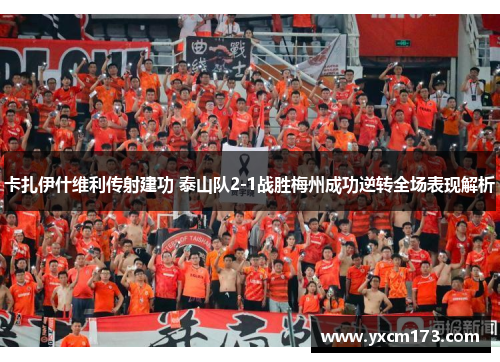 卡扎伊什维利传射建功 泰山队2-1战胜梅州成功逆转全场表现解析