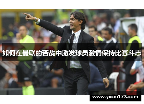 如何在曼联的苦战中激发球员激情保持比赛斗志